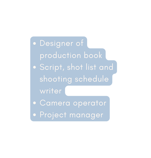 Designer of production book Script shot list and shooting schedule writer Camera operator Project manager
