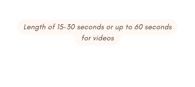 Length of 15 30 seconds or up to 60 seconds for videos